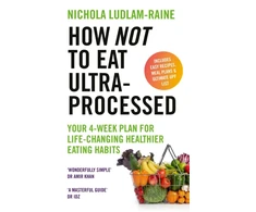 KNYGA Nichola Ludlam Raine How Not to Eat Ultra-Processed, Your 4-week plan for life-changing healthier eating habits