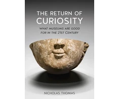 KNYGA Nicholas Thomas Return of Curiosity, What Museums are Good For in the Twenty-first Century
