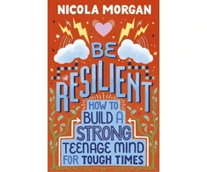 KNYGA Nicola Morgan Morgan Nicola Be Resilient: How to Build a Strong Teenage Mind for Tough Times: A practical guide for teens and parents, packed with coping strategies, tips and advice from an award-winning author