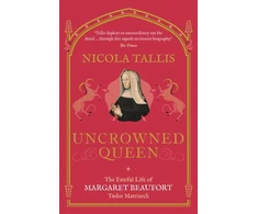 KNYGA Nicola Tallis Uncrowned Queen, The Fateful Life of Margaret Beaufort, Tudor Matriarch