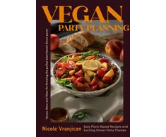 KNYGA Nicole Vranjican Vranjican Nicole Vegan Party Planning: Easy Plant-Based Recipes and Exciting Dinner Party Themes