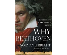KNYGA Norman Lebrecht Why Beethoven, A Phenomenon in One Hundred Pieces