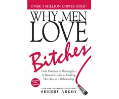 KNYGA Nupur Chaudhury Argov Sherry Why Men Love Bitches: From Doormat to Dreamgirl—A Woman's Guide to Holding Her Own in a Relationship