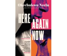 KNYGA Okechukwu Nzelu Nzelu Okechukwu Here Again Now: 'Written in exquisite prose and told with compassion and tenderness' Brit Bennett, author of The Vanishing Half