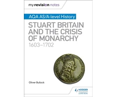 KNYGA Oliver Bullock My Revision Notes: AQA AS/A-level History: Stuart Britain and the Crisis of Monarchy, 1603-1702