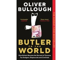 KNYGA Oliver Bullough Butler to the World, How Britain became the servant of tycoons, tax dodgers, kleptocrats and criminals