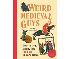 KNYGA Olivia Swarthout Swarthout Olivia Weird Medieval Guys: How to Live, Laugh, Love (and Die) in Dark Times