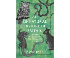 KNYGA Parr Kevin Unnatural History of Britain, In Search of Our Obscure and Non-native Species