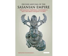 KNYGA Parvaneh Pourshariati Decline and Fall of the Sasanian Empire