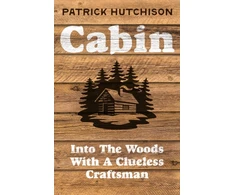 KNYGA Patrick Hutchison Cabin, Into the Woods with a Clueless Craftsman