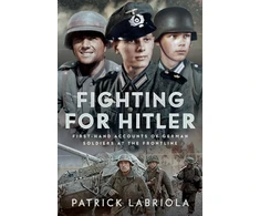 KNYGA Patrick Labriola Fighting for Hitler, First-hand Accounts of German Soldiers at the Frontline