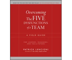 KNYGA Patrick Lencioni Lencioni, Patrick M. (The Table Group, Lafayette, CA) Overcoming the Five Dysfunctions of a Team: A Field Guide for Leaders, Managers, and Facilitators