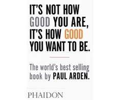 KNYGA Paul Arden It's Not How Good You Are, It's How Good You Want to Be