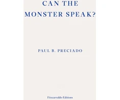 KNYGA Paul B Preciado Can the Monster Speak?