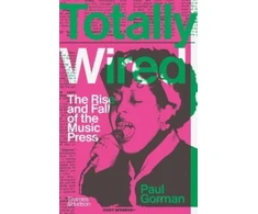 KNYGA Paul Gorman Totally Wired, The Rise and Fall of the Music Press