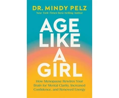 KNYGA Pelz Mindy Pelz Dr Mindy Age Like a Girl: How Menopause Rewires Your Brain for Mental Clarity, Increased Confidence, and Renewed Energy