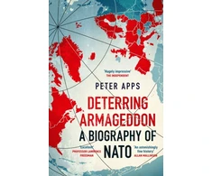 KNYGA Peter Apps Deterring Armageddon: A Biography of NATO, the "astonishingly fine history" of the world's most successful military alliance