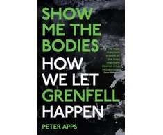 KNYGA Peter Apps Show Me the Bodies, How We Let Grenfell Happen