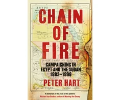 KNYGA Peter Hart Chain of Fire, Campaigning in Egypt and the Sudan, 1882-98