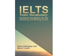 KNYGA Peter Killingley IELTS Topic Vocabulary: Essential Vocabulary for the Speaking and Writing Exams