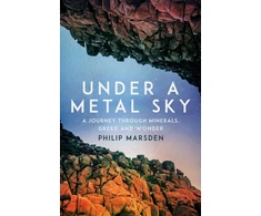 KNYGA Philip Marsden Under a Metal Sky, A Journey Through Minerals, Greed and Wonder