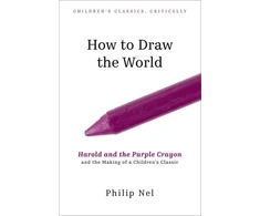 KNYGA Philip Nel How to Draw the World, Harold and the Violetinė Crayon and the Making of a Children's Classic