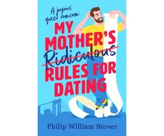 KNYGA Philip William Stover My Mother’s Ridiculous Rules for Dating, A totally uplifting fake dating, opposites attract romcom that will make you swoon