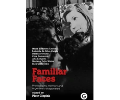 KNYGA Piotr Cieplak Familiar Faces, Photography, Memory, and Argentina’s Disappeared