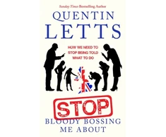 KNYGA Quentin Letts Letts Quentin Stop Bloody Bossing Me About: How We Need To Stop Being Told What To Do