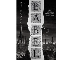 KNYGA R F Kuang Babel, Or the Necessity of Violence: an Arcane History of the Oxford Translators’ Revolution