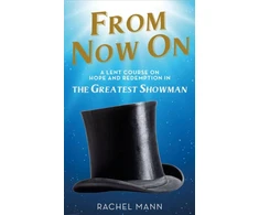 KNYGA Rachel Mann Mann Rachel From Now On: A Lent Course on Hope and Redemption in The Greatest Showman