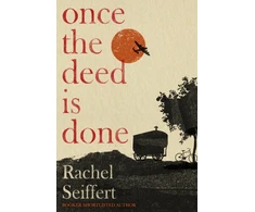 KNYGA Rachel Seiffert Once the Deed Is Done, 'A crime novel in the sense that TO KILL A MOCKINGBIRD is a crime novel. One in which a whole community is culpable' Financial Times