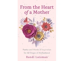 KNYGA Randi Latzman From the Heart of a Mother, Poetry and Words of Inspiration for All Stages of Motherhood (Poetry for Mothers, Poetry)