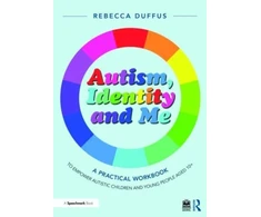 KNYGA Rebecca Duffus Autism, Identity and Me: A Practical Workbook to Empower Autistic Children and Young People Aged 10+