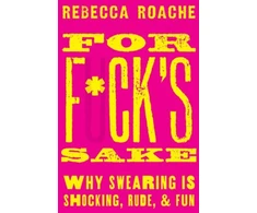 KNYGA Rebecca Roache For F*ck's Sake, Why Swearing is Shocking, Rude, and Fun