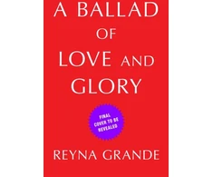 KNYGA Reyna Grande Ballad of Love and Glory, A Novel