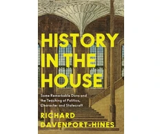 KNYGA Richard Davenport Hines History in the House, Some Remarkable Dons and the Teaching of Politics, Character and Statecraft