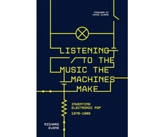KNYGA Richard Evans Evans Richard Listening to the Music the Machines Make: Inventing Electronic Pop 1978-1983