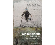 KNYGA Richard G. T. Gipps On Madness, Understanding the Psychotic Mind
