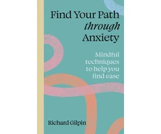 KNYGA Richard Gilpin Gilpin Richard Find Your Path through Anxiety: Mindful techniques to help you find ease