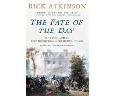 KNYGA Rick Atkinson Atkinson Rick Fate of the Day: The War for America, Fort Ticonderoga to Charleston, 1777-1780