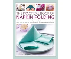 KNYGA Rick Beech Napkin Folding, The Practical Book of, How to create simple and elegant displays for every occasion, with more than 150 ideas for folding, making, decorating and embellishing