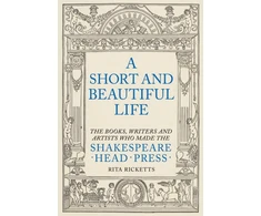 KNYGA Rita Ricketts Ricketts Rita Short and Beautiful Life: The Books, Writers and Artists who made the Shakespeare Head Press