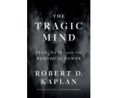 KNYGA Robert D Kaplan Tragic Mind, Fear, Fate, and the Burden of Power