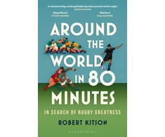 KNYGA Robert Kitson Around the World in 80 Minutes, In Search of Rugby Greatness – A WATERSTONES BEST BOOK OF THE YEAR