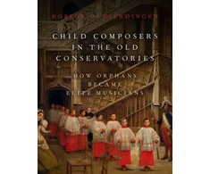 KNYGA Robert O Gjerdingen Child Composers in the Old Conservatories, How Orphans Became Elite Musicians