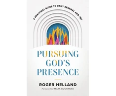 KNYGA Roger Helland Pursuing God`s Presence – A Practical Guide to Daily Renewal and Joy