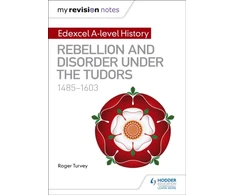 KNYGA Roger Turvey My Revision Notes: Edexcel A-level History: Rebellion and disorder under the Tudors, 1485-1603