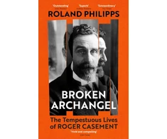KNYGA Roland Philipps Broken Archangel, The Tempestuous Lives of Roger Casement