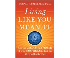 KNYGA Ronald J Frederick Living Like You Mean It, Use the Wisdom and Power of Your Emotions to Get the Life You Really Want